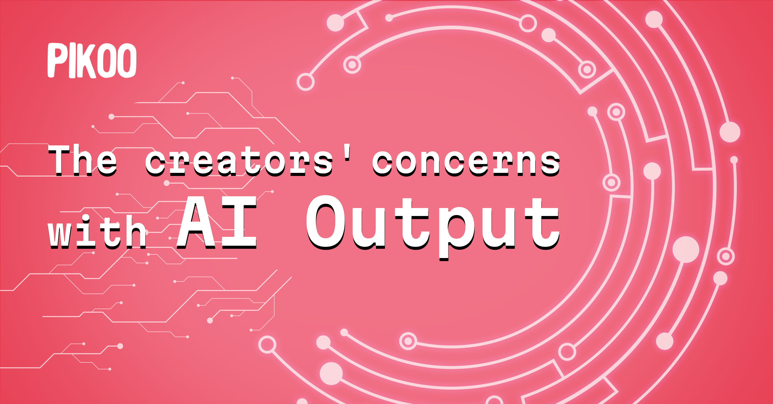 The Creators’ Concerns with AI Output
